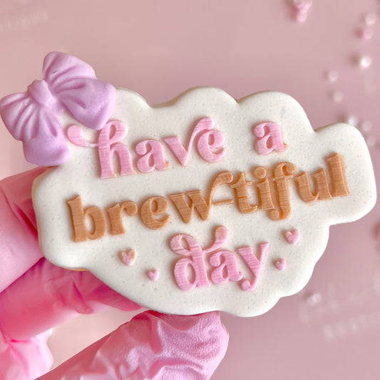 HAVE A BREW-TIFUL DAY - RAISED EMBOSSER